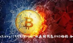 b xmlns=＂http://www.w3.org/1999/xhtml＂以太坊钱包DNS劫